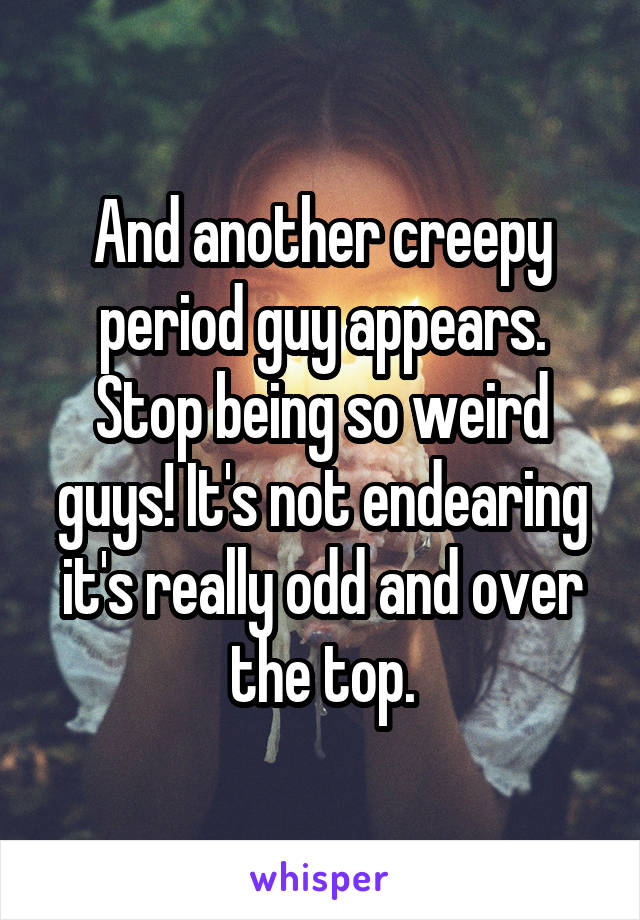 And another creepy period guy appears. Stop being so weird guys! It's not endearing it's really odd and over the top.