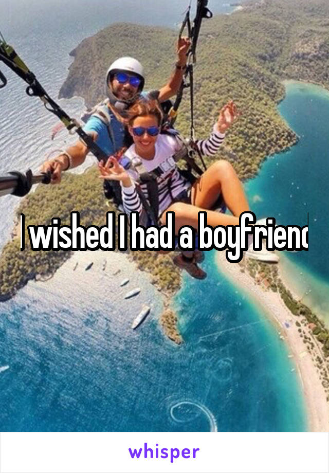 I wished I had a boyfriend