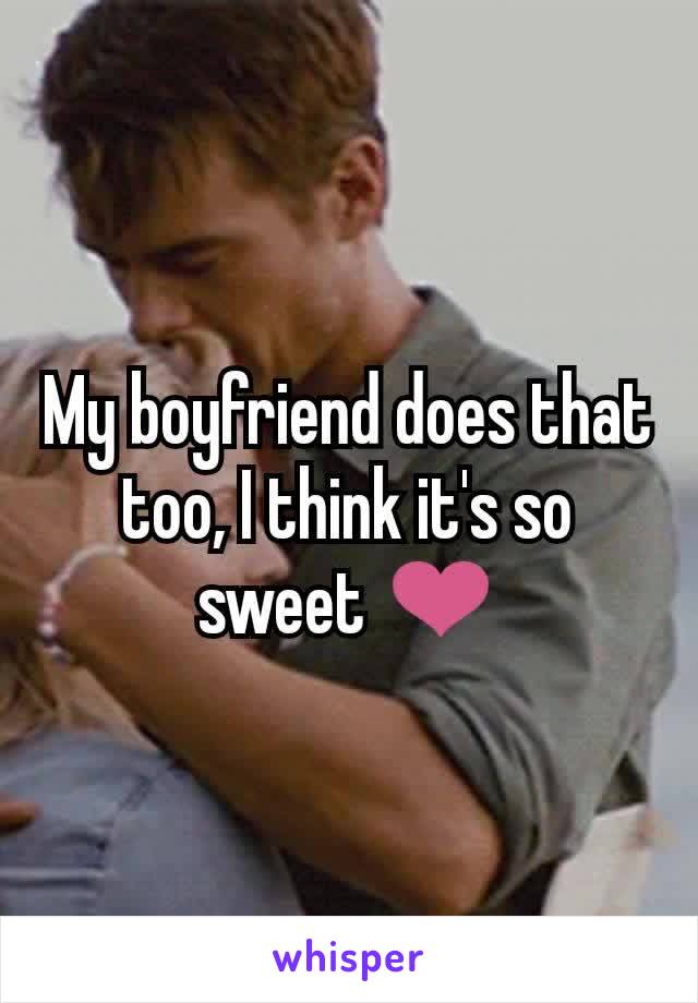 My boyfriend does that too, I think it's so sweet ❤