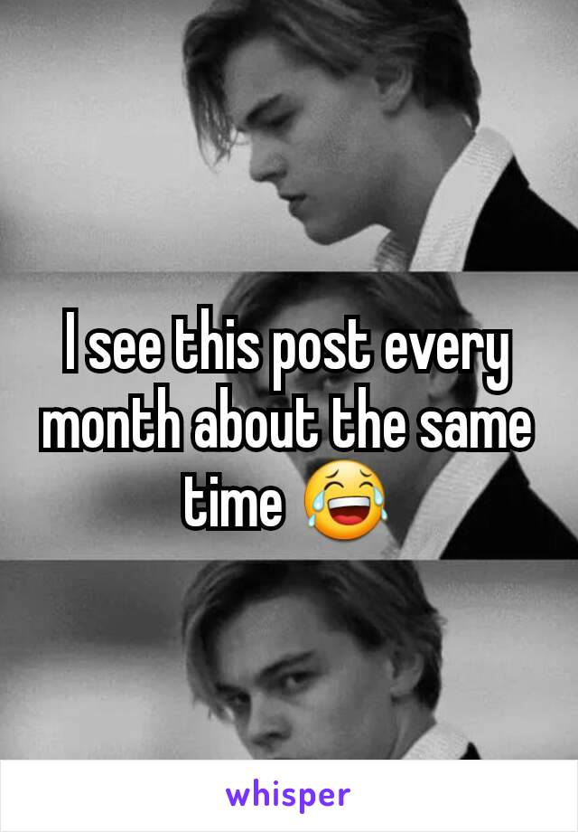 I see this post every month about the same time 😂