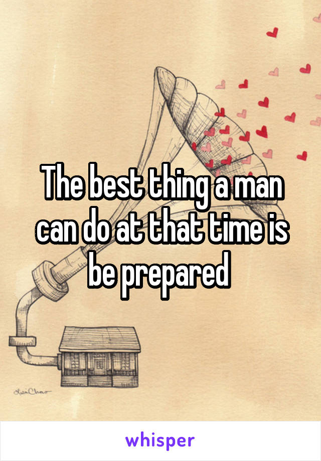 The best thing a man can do at that time is be prepared 