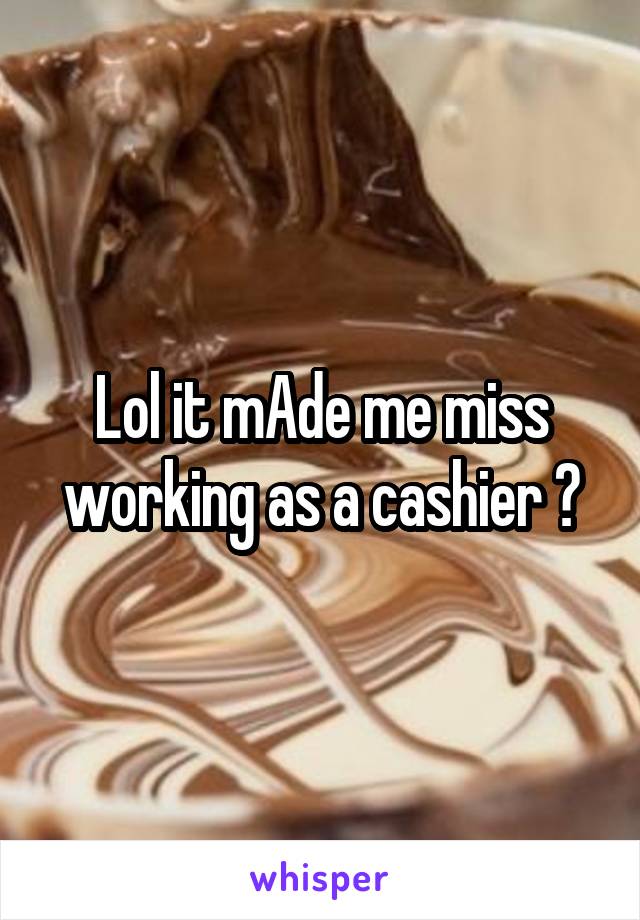 Lol it mAde me miss working as a cashier 😊