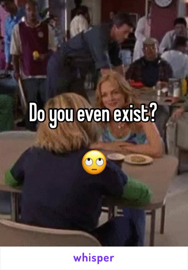 Do you even exist?

🙄