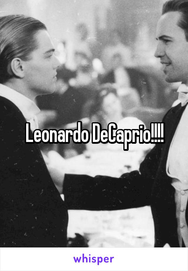 Leonardo DeCaprio!!!!