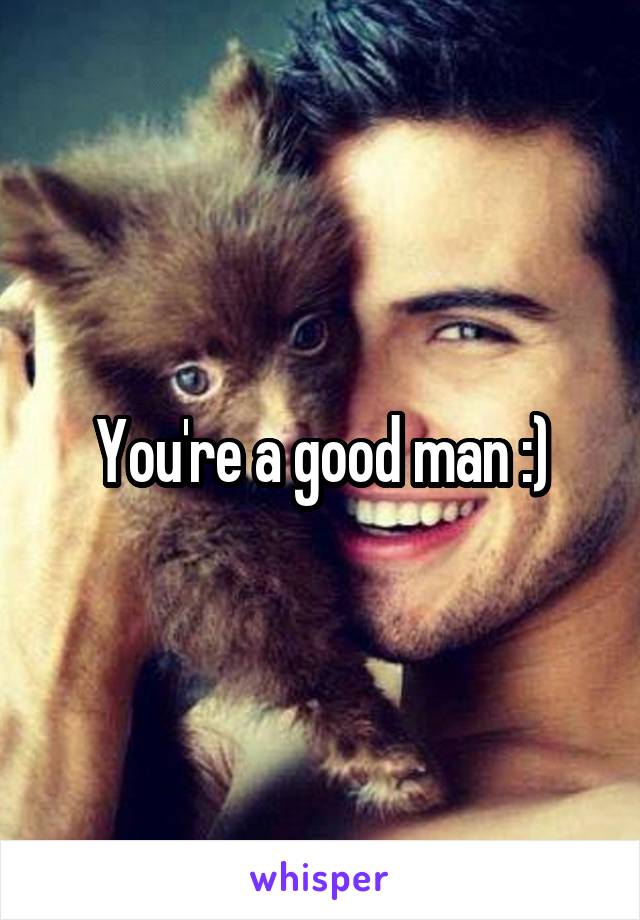 You're a good man :)