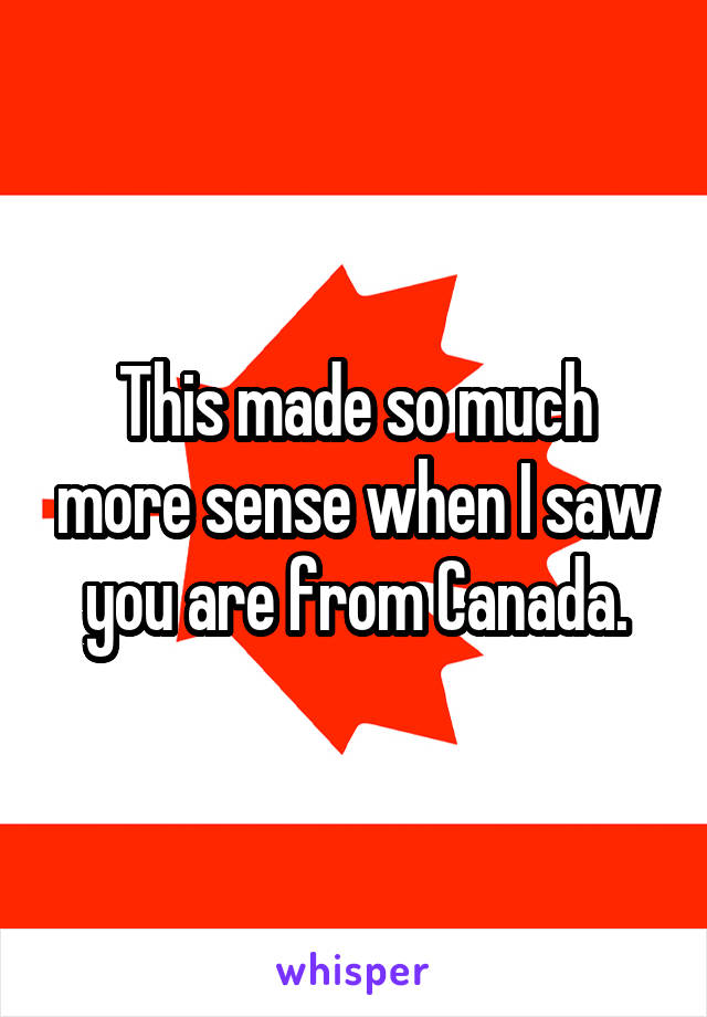 This made so much more sense when I saw you are from Canada.