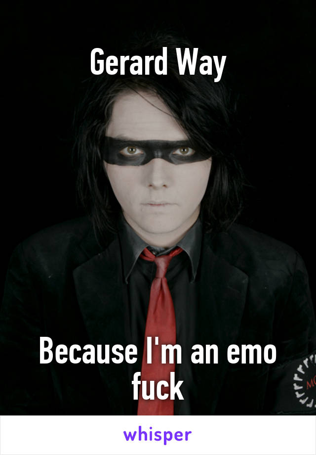 Gerard Way







Because I'm an emo fuck