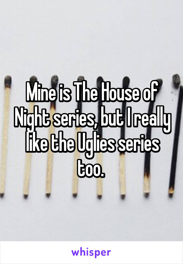 Mine is The House of Night series, but I really like the Uglies series too. 