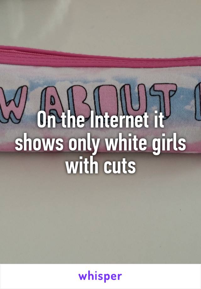 On the Internet it shows only white girls with cuts