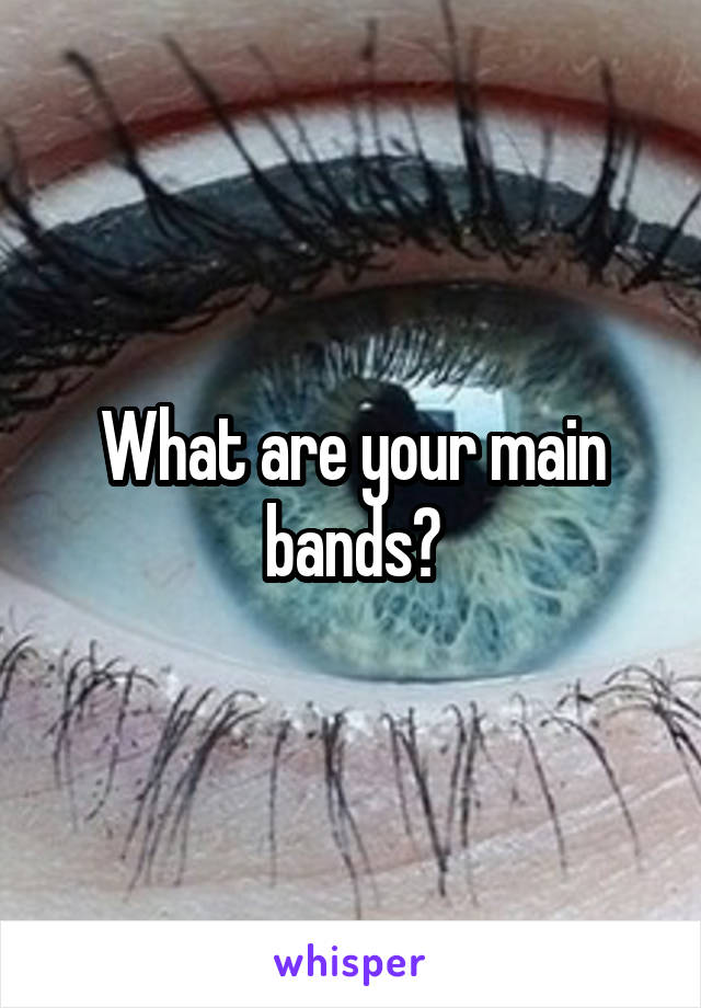 What are your main bands?