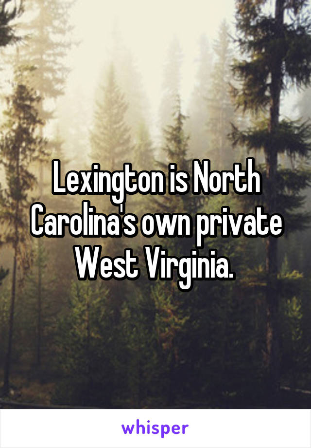 Lexington is North Carolina's own private West Virginia. 