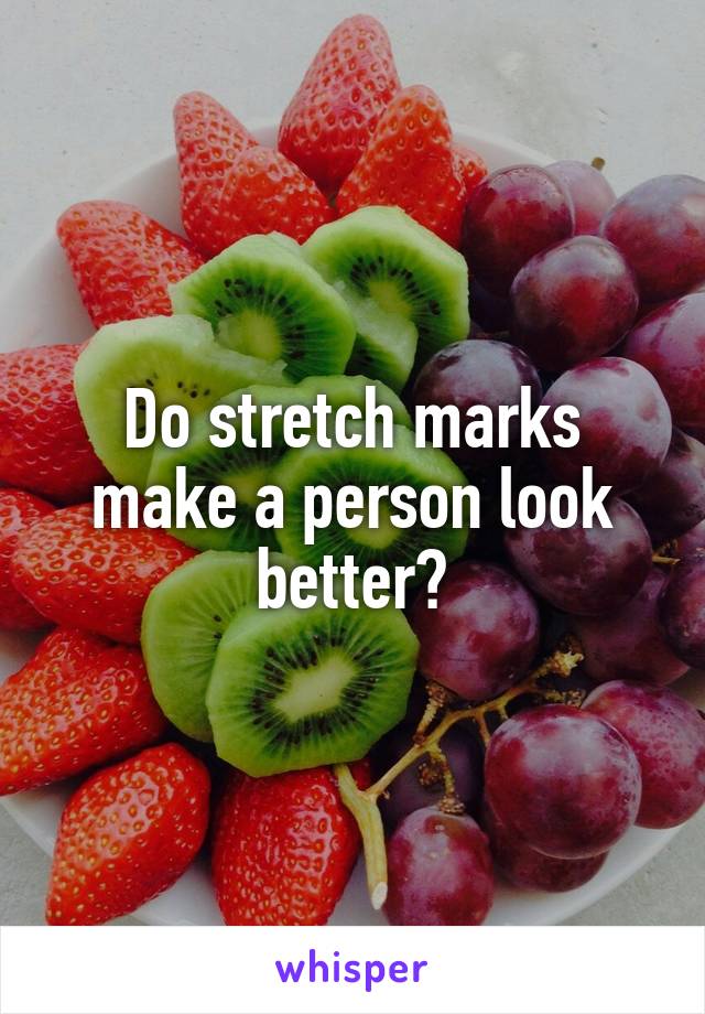 Do stretch marks make a person look better?