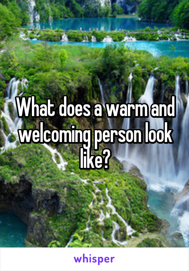 What does a warm and welcoming person look like?
