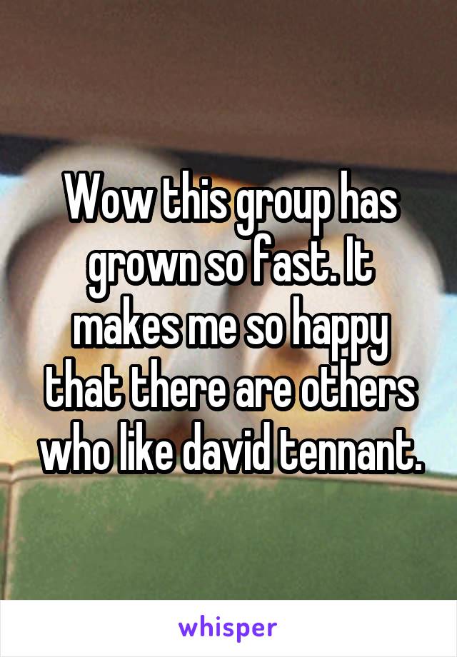 Wow this group has grown so fast. It makes me so happy that there are others who like david tennant.