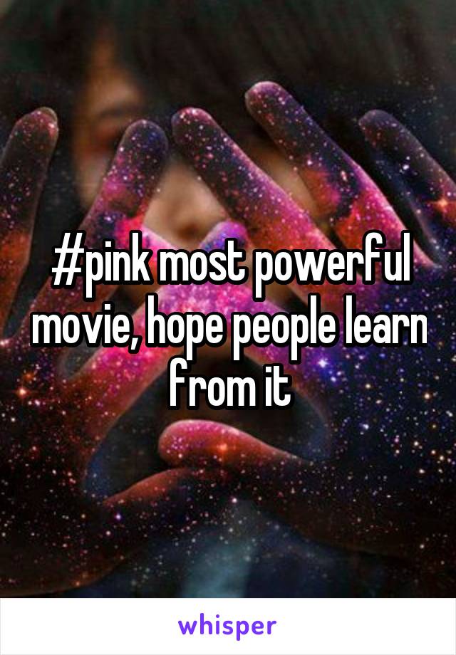 #pink most powerful movie, hope people learn from it