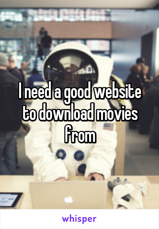 I need a good website to download movies from