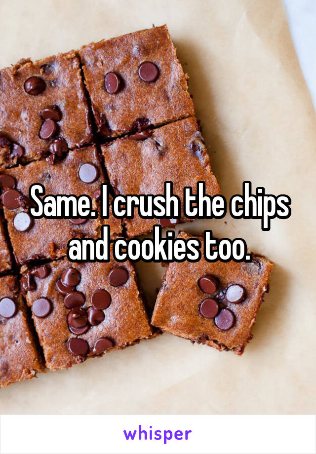 Same. I crush the chips and cookies too.