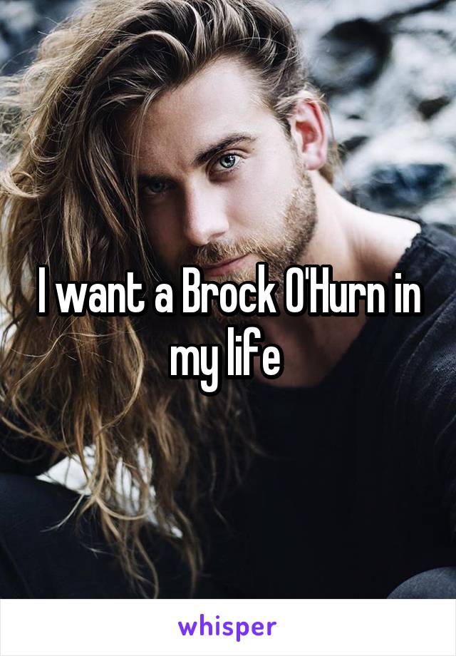 I want a Brock O'Hurn in my life 