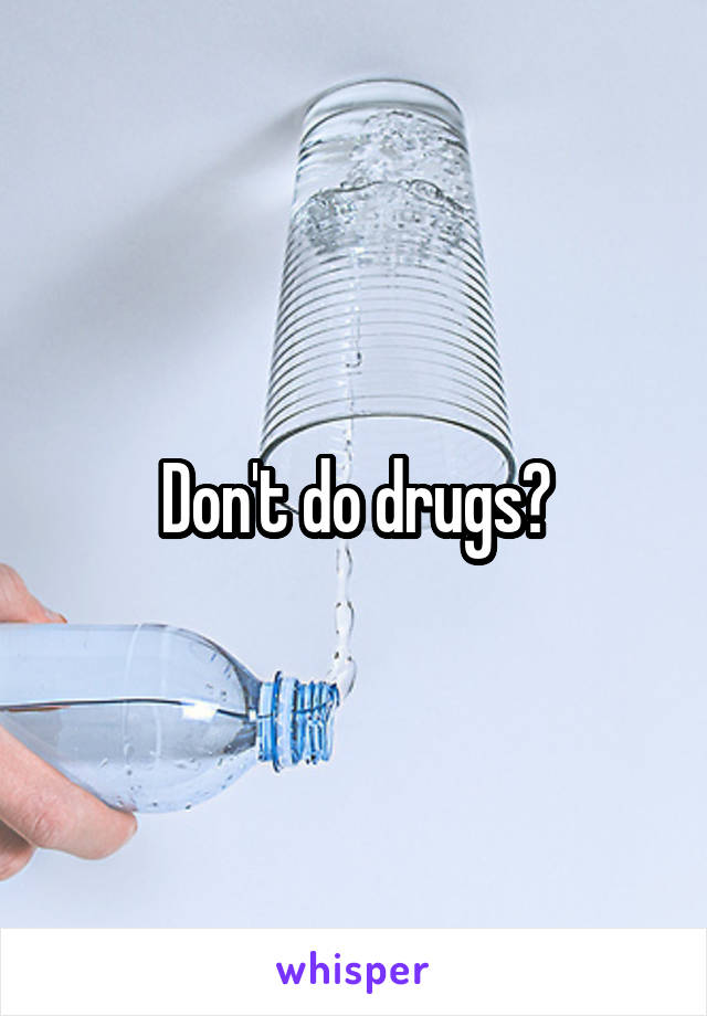 Don't do drugs?