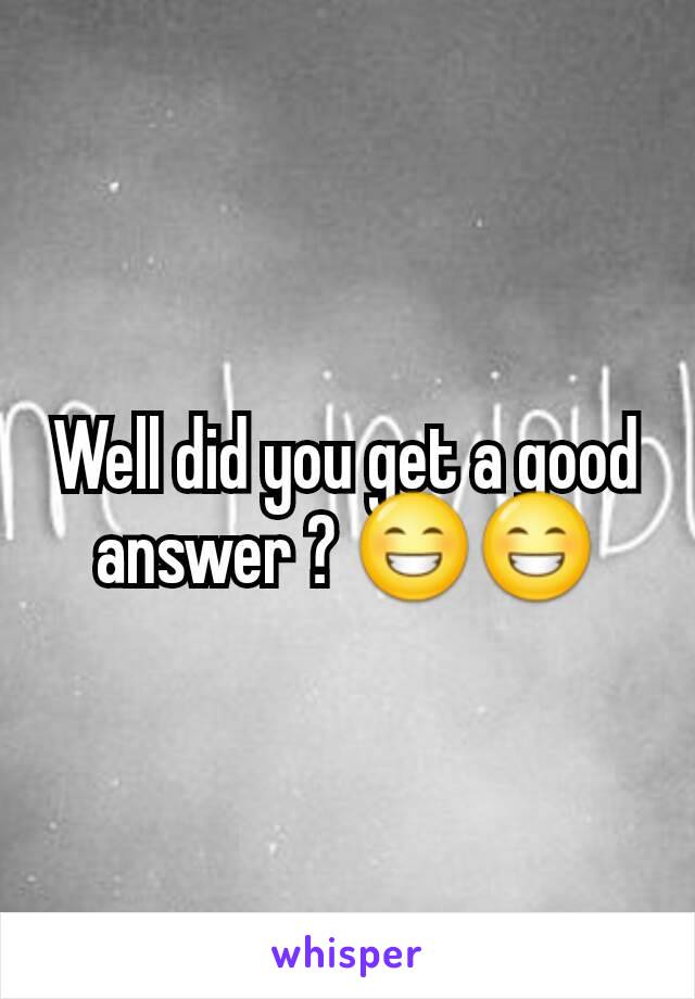 Well did you get a good answer ? 😁😁