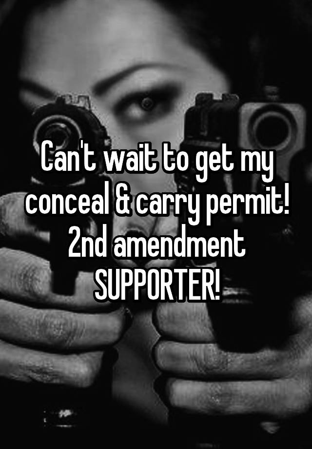 Can't wait to get my conceal & carry permit! 2nd amendment SUPPORTER!