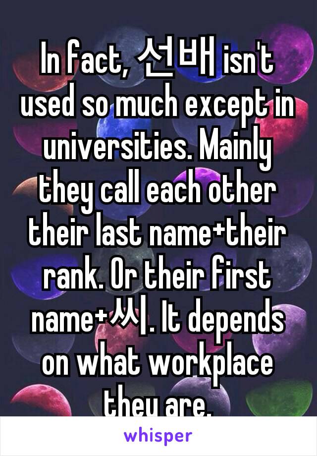 In fact, 선배 isn't used so much except in universities. Mainly they call each other their last name+their rank. Or their first name+씨. It depends on what workplace they are.