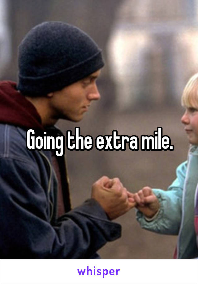 Going the extra mile.