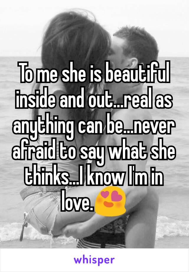 To me she is beautiful inside and out...real as anything can be...never afraid to say what she thinks...I know I'm in love.😍