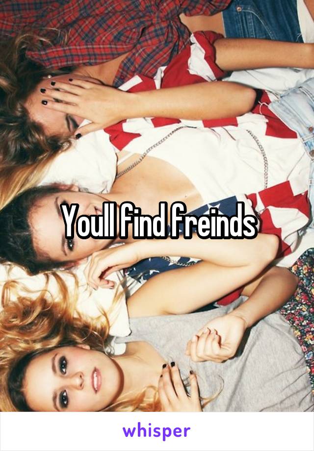 Youll find freinds