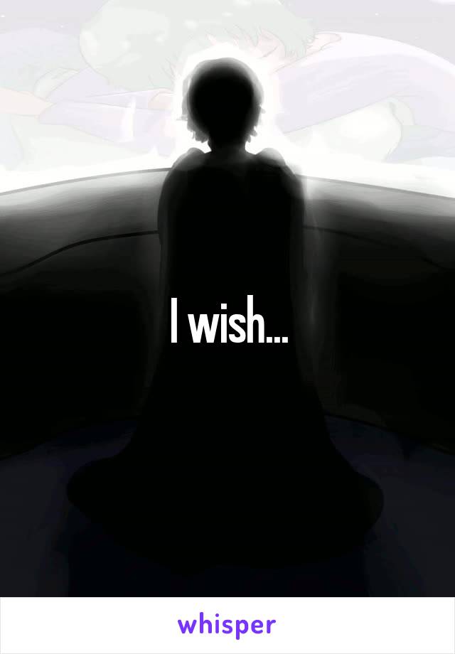 I wish...