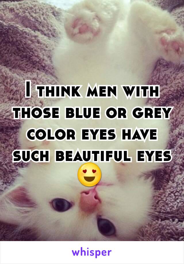I think men with those blue or grey color eyes have such beautiful eyes 😍 