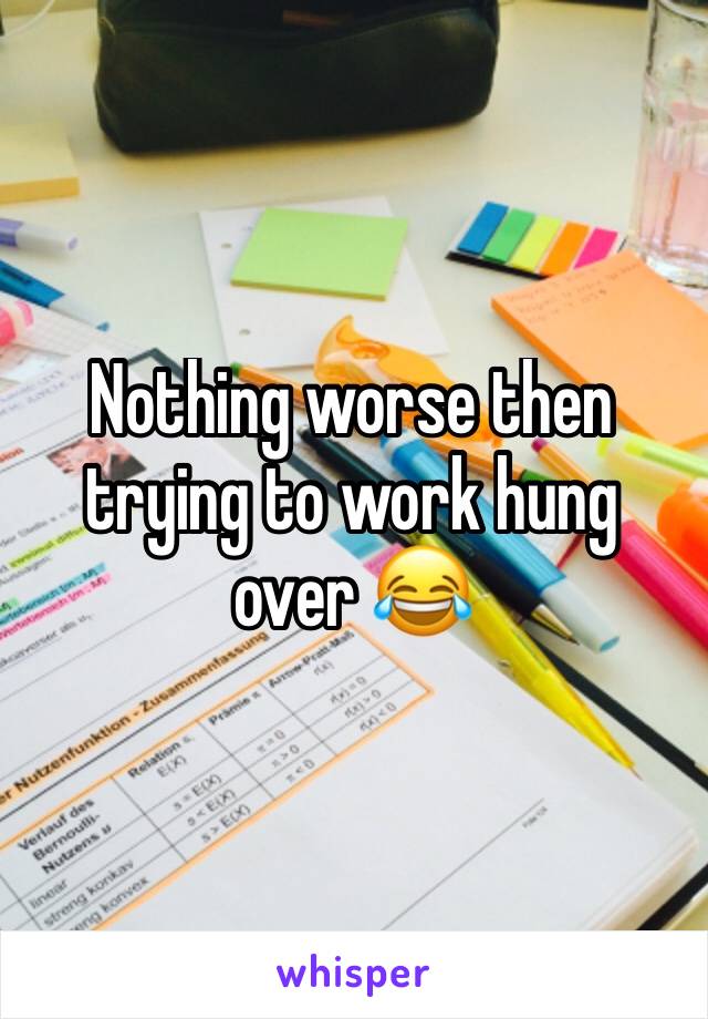 Nothing worse then trying to work hung over 😂