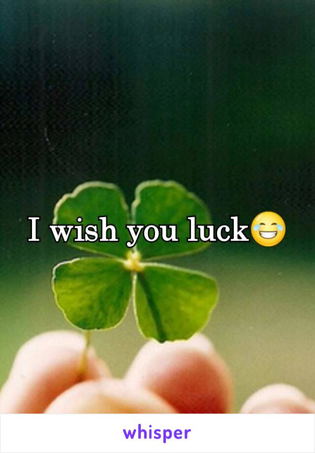 I wish you luck😂