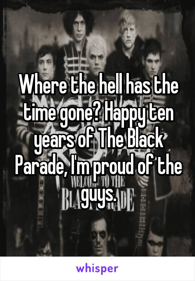 Where the hell has the time gone? Happy ten years of The Black Parade, I'm proud of the guys.
