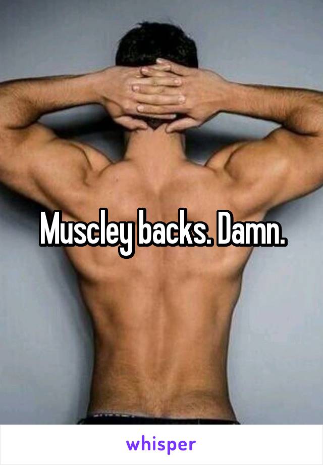 Muscley backs. Damn.