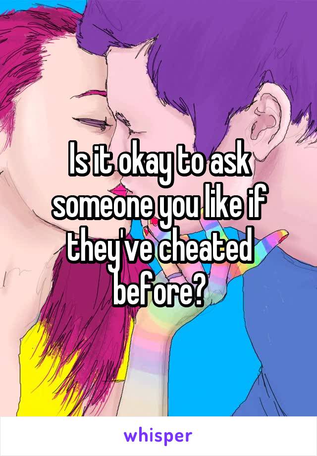 Is it okay to ask someone you like if they've cheated before?