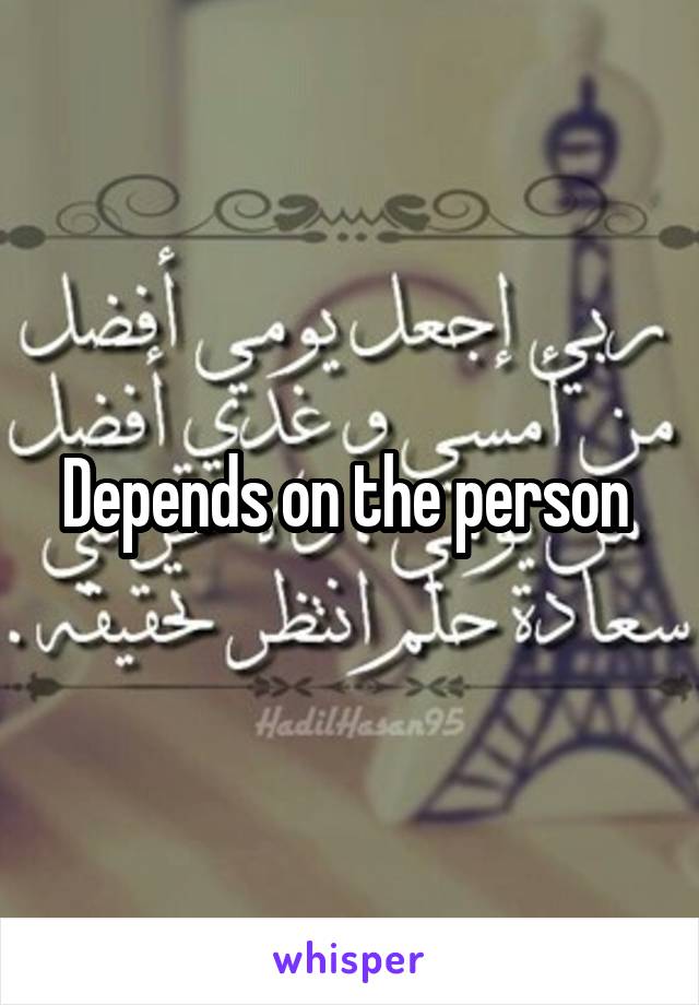 Depends on the person 