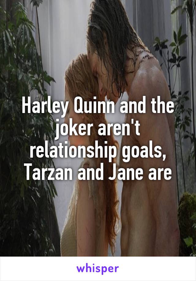 Harley Quinn and the joker aren't relationship goals, Tarzan and Jane are