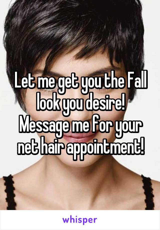 Let me get you the Fall look you desire!
Message me for your net hair appointment!