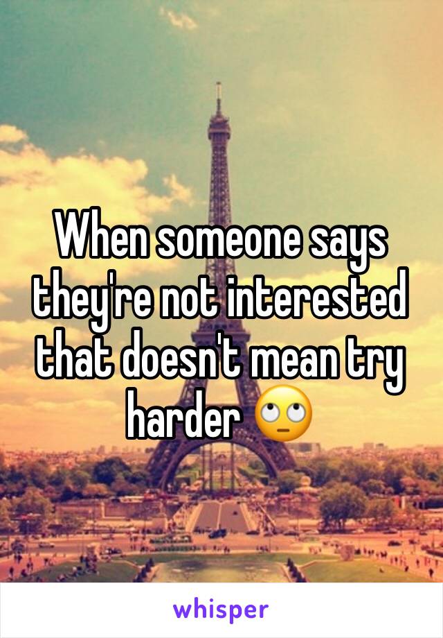 When someone says they're not interested that doesn't mean try harder 🙄