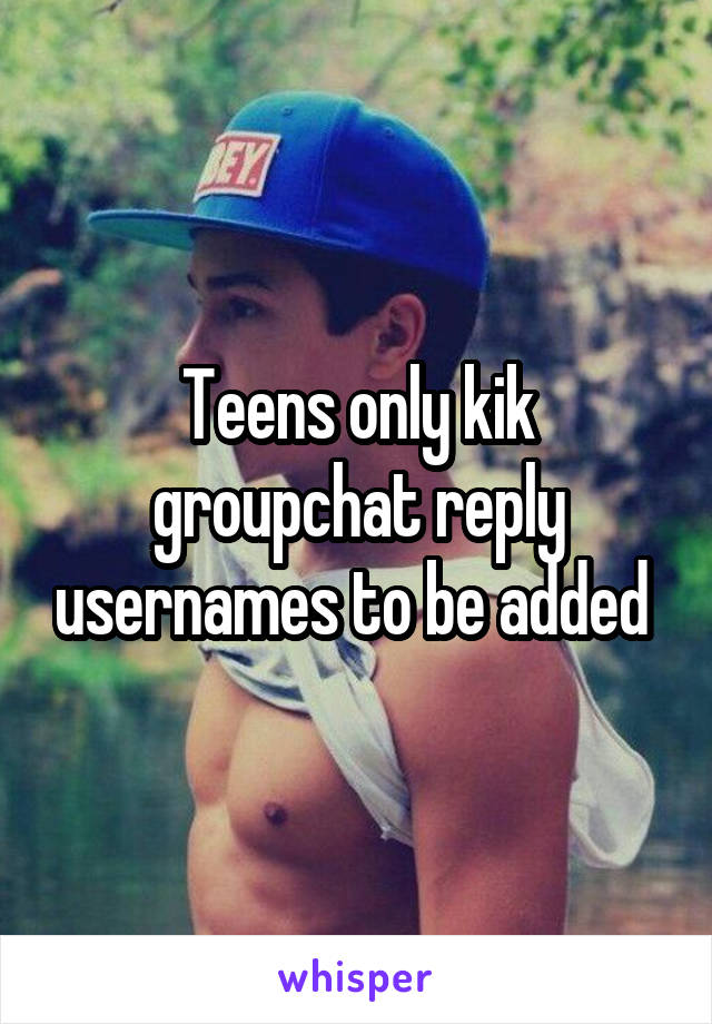 Teens only kik groupchat reply usernames to be added 