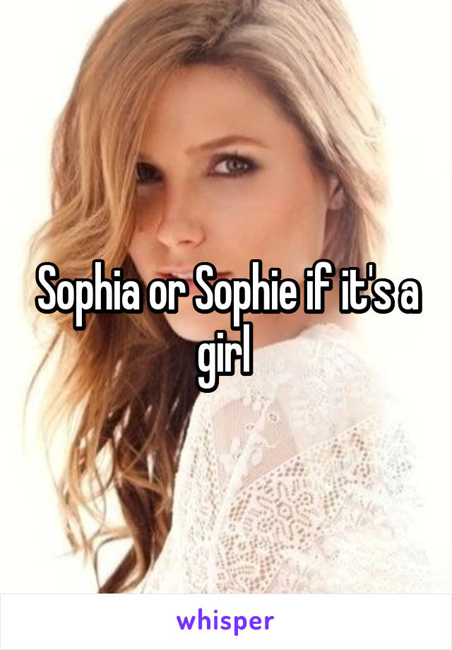 Sophia or Sophie if it's a girl 