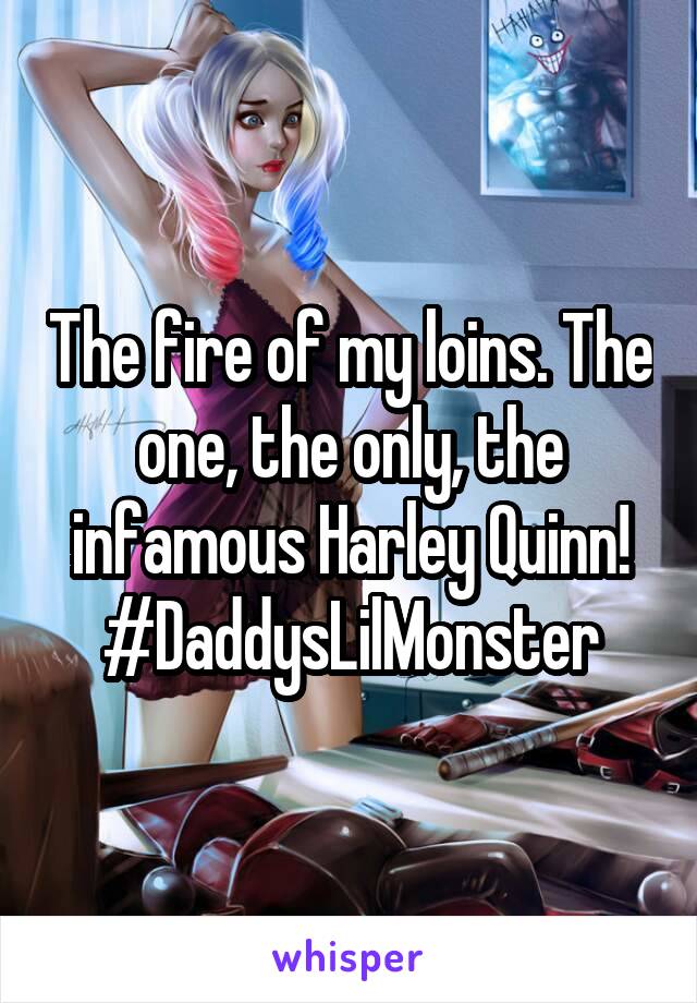 The fire of my loins. The one, the only, the infamous Harley Quinn! #DaddysLilMonster
