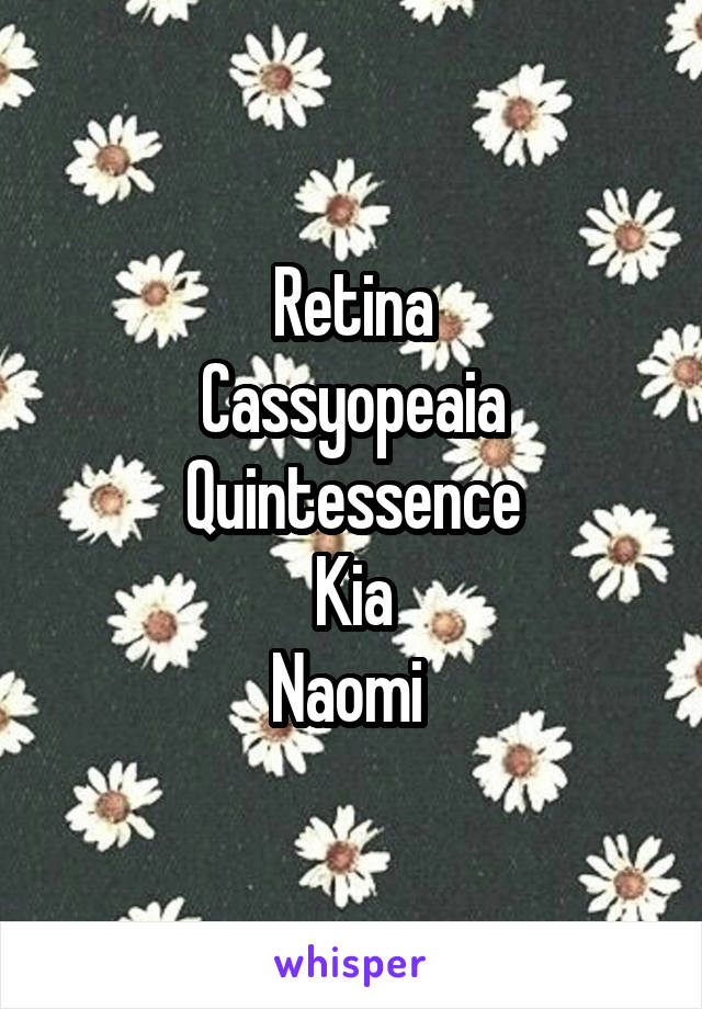 Retina
Cassyopeaia
Quintessence
Kia
Naomi 