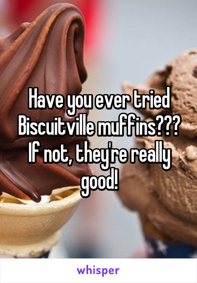 Have you ever tried Biscuitville muffins??? If not, they're really good!