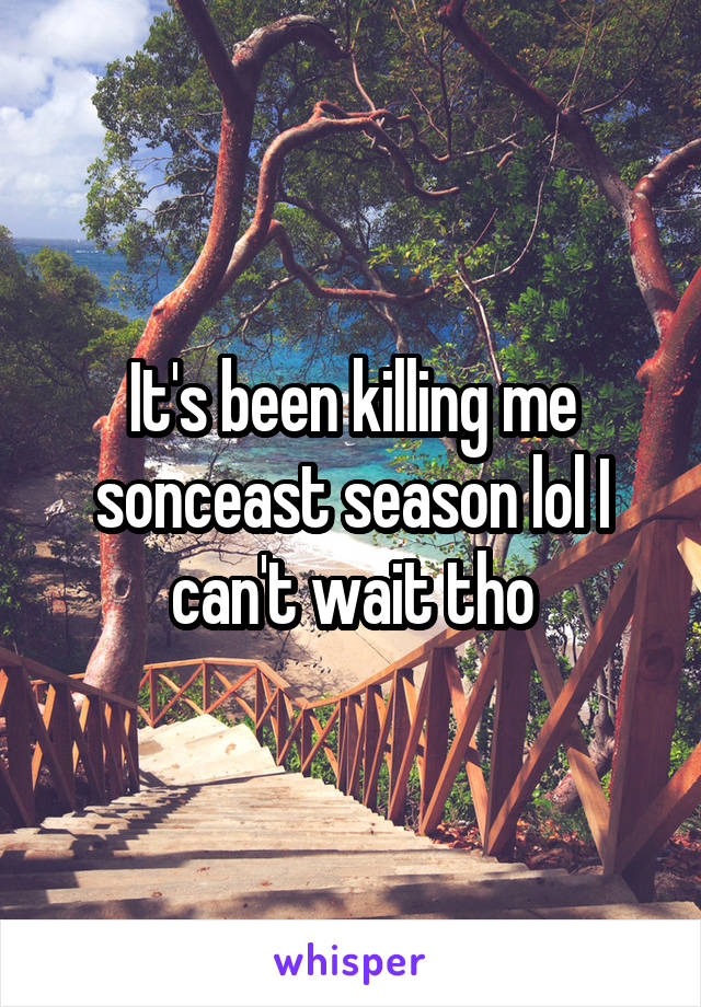 It's been killing me sonceast season lol I can't wait tho