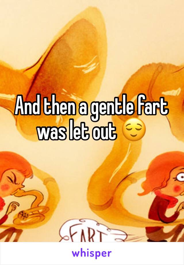 And then a gentle fart was let out 😌