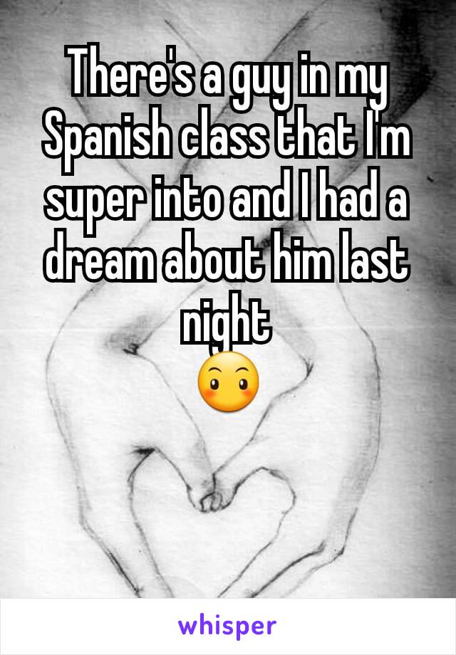 There's a guy in my Spanish class that I'm super into and I had a dream about him last night
😶