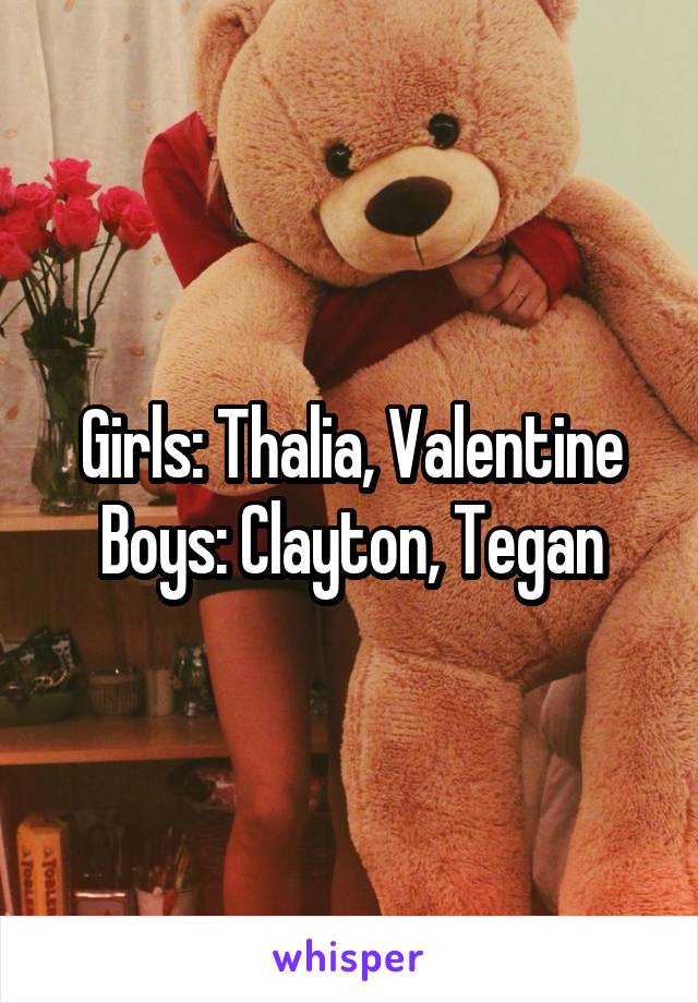 Girls: Thalia, Valentine
Boys: Clayton, Tegan