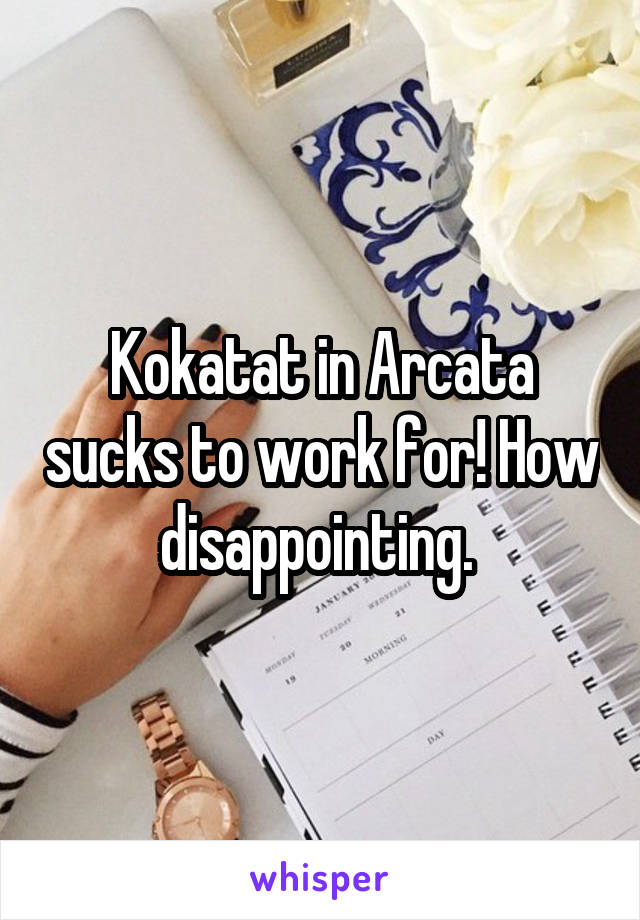Kokatat in Arcata sucks to work for! How disappointing. 